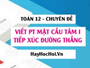 Cách viết phương trình mặt cầu tâm I tiếp xúc với...